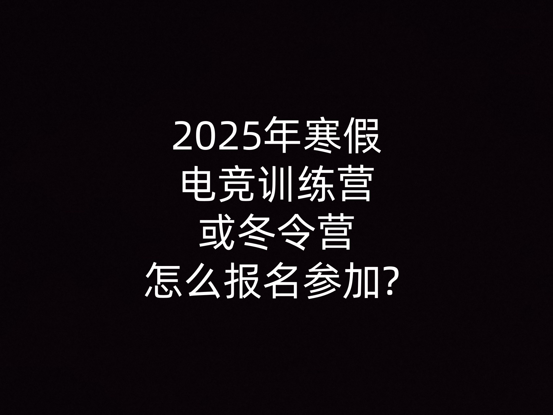 2025年寒假电竞训练营或冬令营怎么报名参加? 