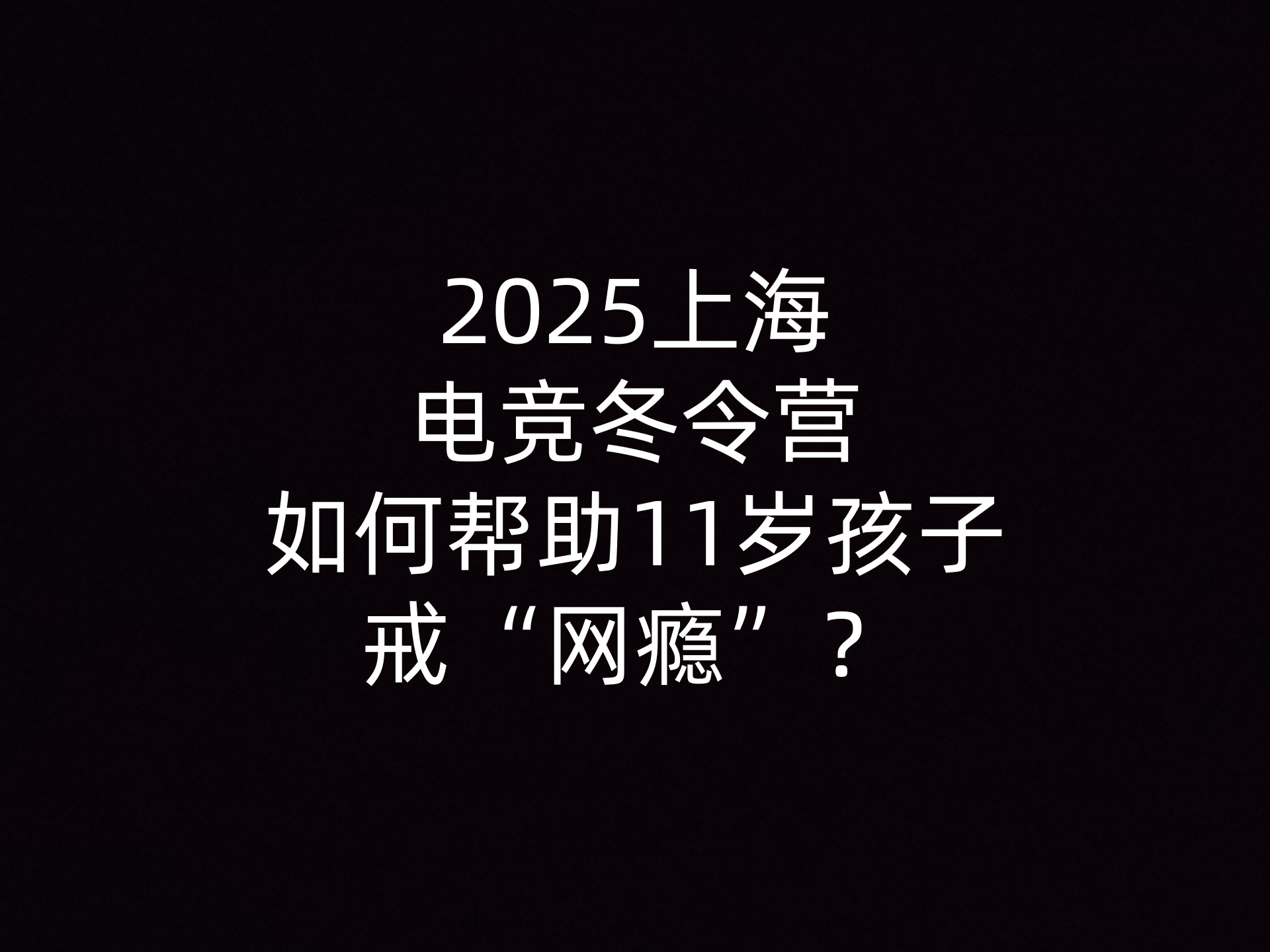 2025上海电竞冬令营如何帮助11岁孩子戒“网瘾”？